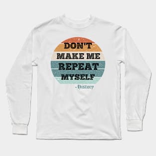 Don't Make Me Repeat Myself, History (Vintage ) Long Sleeve T-Shirt